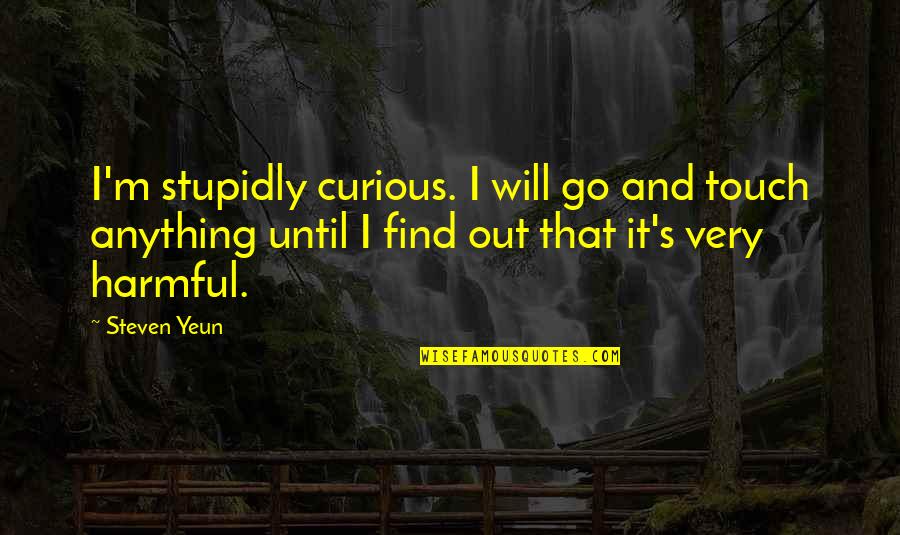 Stupidly Quotes By Steven Yeun: I'm stupidly curious. I will go and touch Stupidly Quotes By Steven Yeun: I'm stupidly curious. I will go and touch