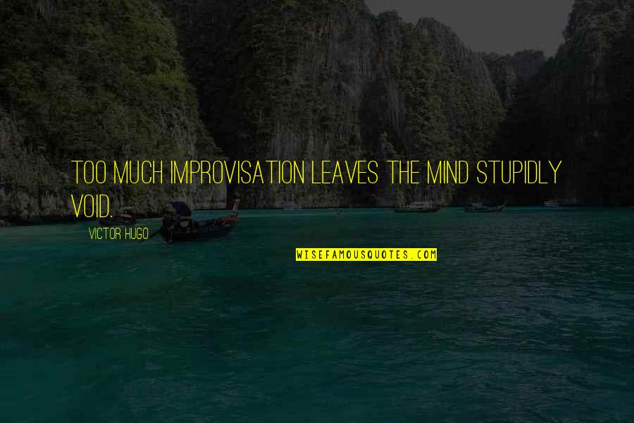 Stupidly Quotes By Victor Hugo: Too much improvisation leaves the mind stupidly void. Stupidly Quotes By Victor Hugo: Too much improvisation leaves the mind stupidly void.