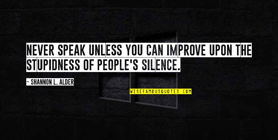 Stupidness Quotes By Shannon L. Alder: Never speak unless you can improve upon the