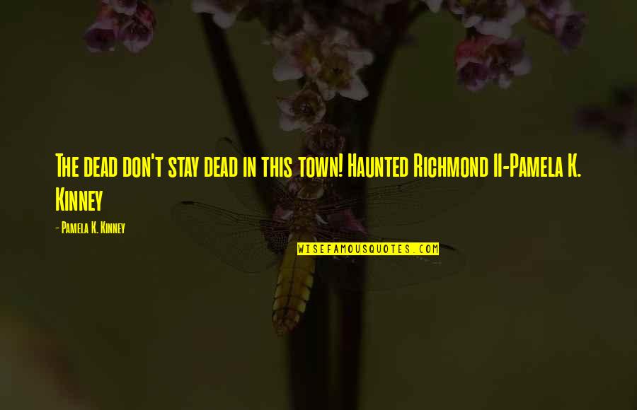 Stupido Tomatoes Quotes By Pamela K. Kinney: The dead don't stay dead in this town! Stupido Tomatoes Quotes By Pamela K. Kinney: The dead don't stay dead in this town!