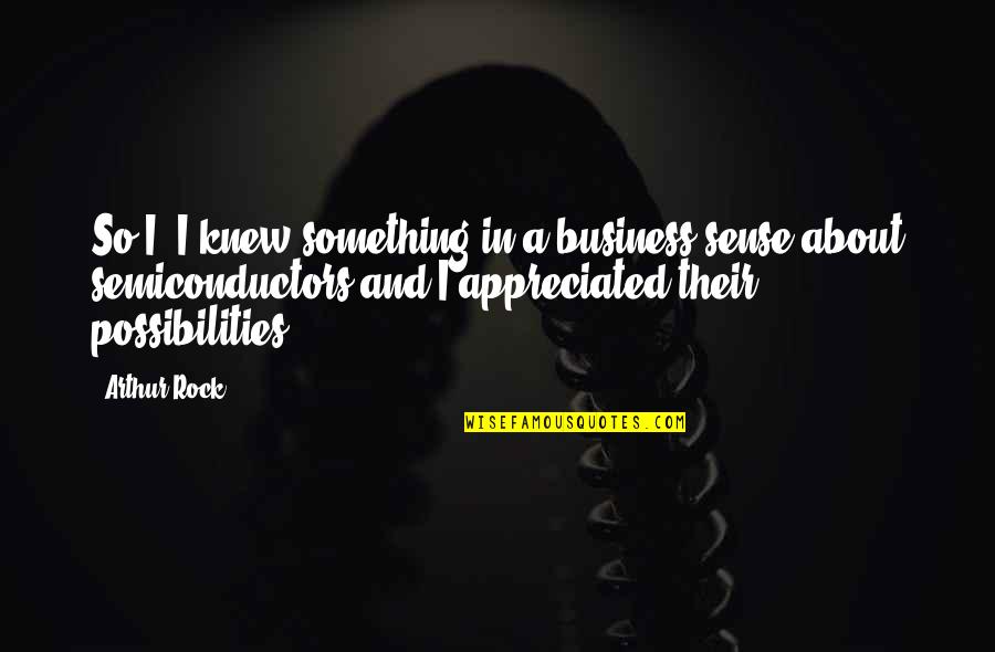 Stupidology Store Quotes By Arthur Rock: So I, I knew something in a business