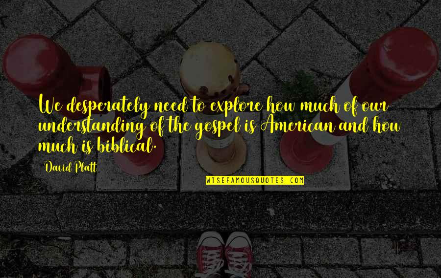 Stupidology Store Quotes By David Platt: We desperately need to explore how much of Stupidology Store Quotes By David Platt: We desperately need to explore how much of