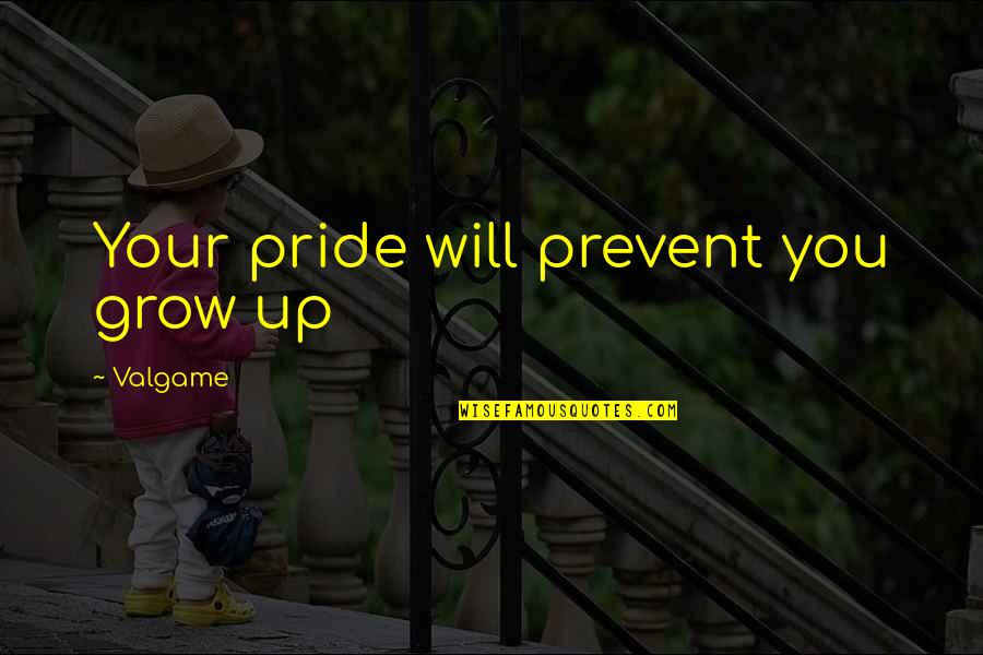 Stupidology Store Quotes By Valgame: Your pride will prevent you grow up Stupidology Store Quotes By Valgame: Your pride will prevent you grow up