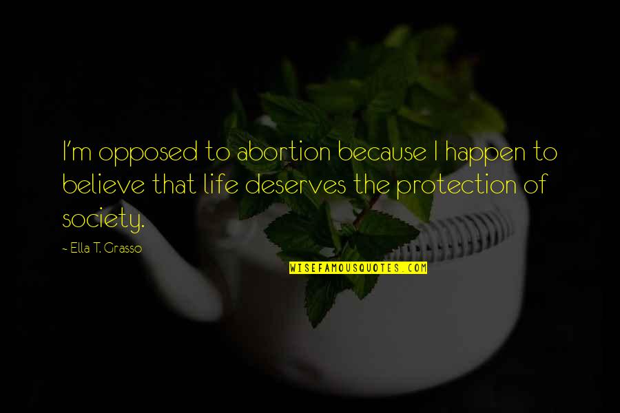 Stupidy Quotes By Ella T. Grasso: I'm opposed to abortion because I happen to