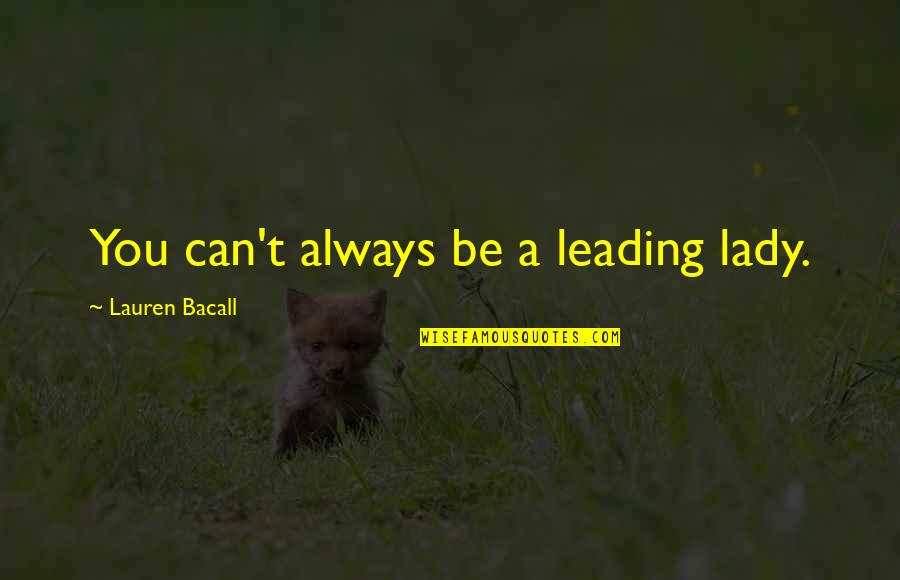 Stupification Quotes By Lauren Bacall: You can't always be a leading lady.