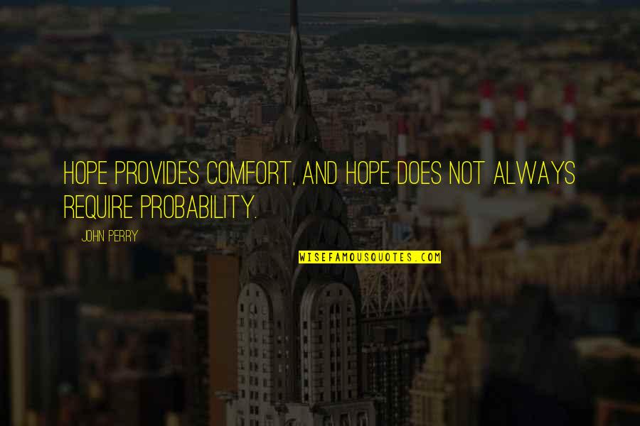 Stupifies Quotes By John Perry: Hope provides comfort, and hope does not always