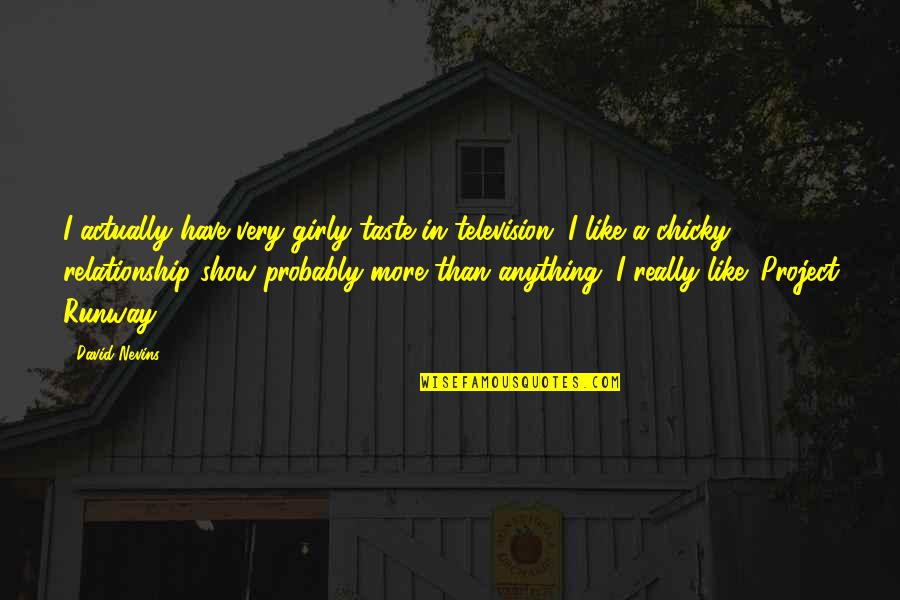 Stupita Dalla Quotes By David Nevins: I actually have very girly taste in television.