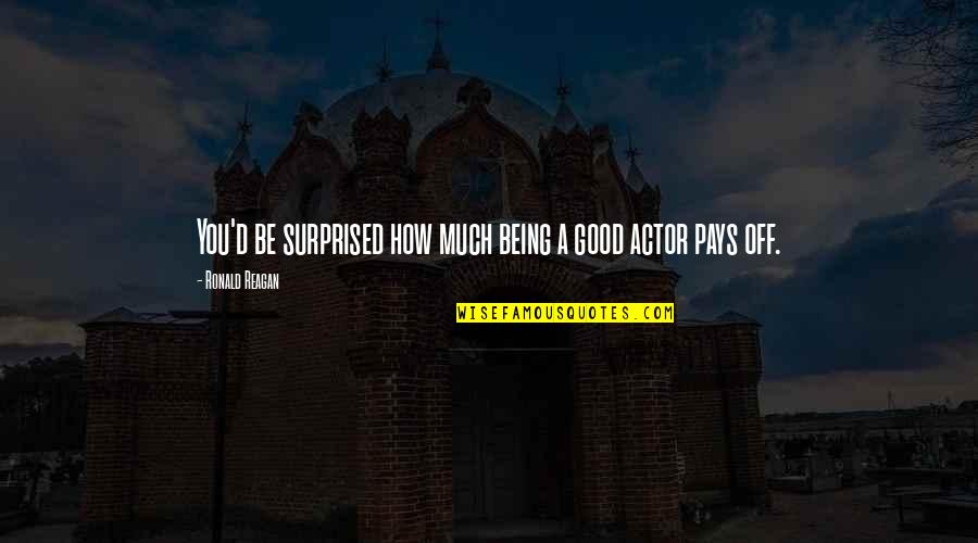Stupore Bolgheri Quotes By Ronald Reagan: You'd be surprised how much being a good Stupore Bolgheri Quotes By Ronald Reagan: You'd be surprised how much being a good