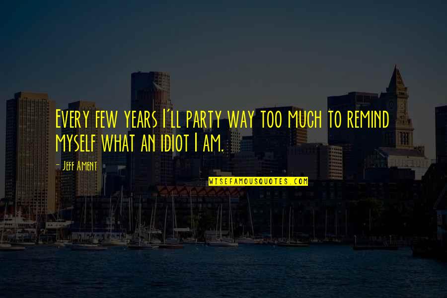 Stupors X Quotes By Jeff Ament: Every few years I'll party way too much