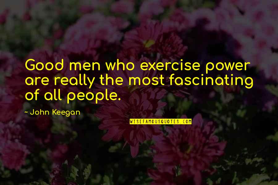 Stupors X Quotes By John Keegan: Good men who exercise power are really the