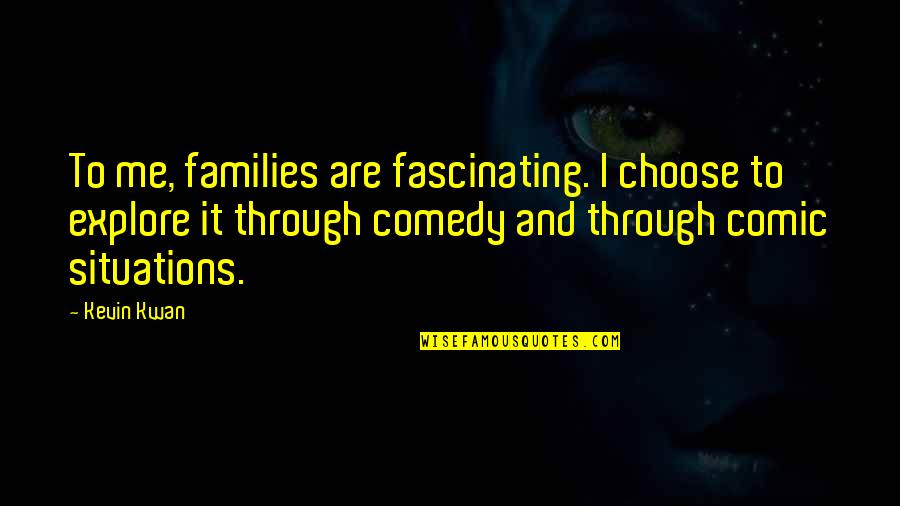 Stuporstar Quotes By Kevin Kwan: To me, families are fascinating. I choose to Stuporstar Quotes By Kevin Kwan: To me, families are fascinating. I choose to