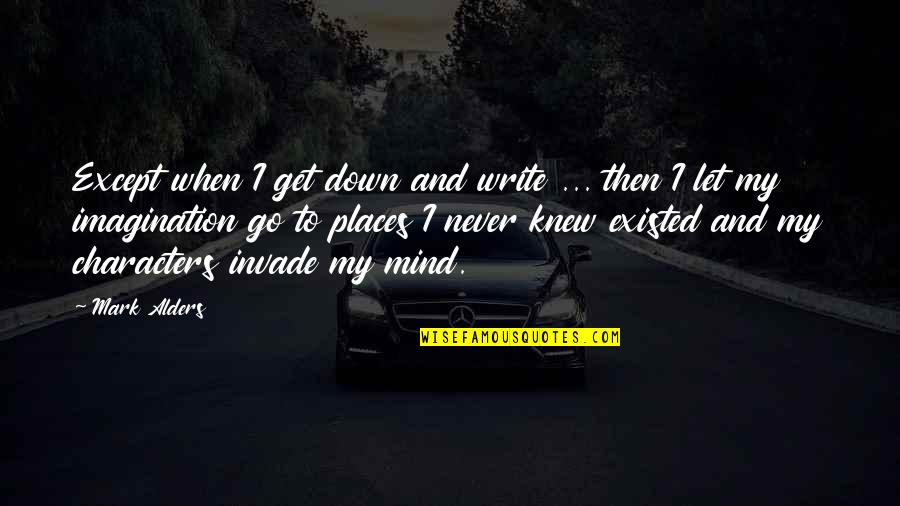 Stupping Quotes By Mark Alders: Except when I get down and write ... Stupping Quotes By Mark Alders: Except when I get down and write ...