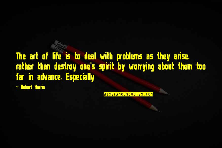 Stuprate Quotes By Robert Harris: The art of life is to deal with Stuprate Quotes By Robert Harris: The art of life is to deal with