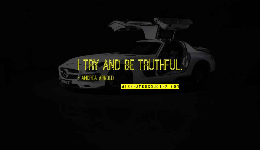 Stupro Brasile Quotes By Andrea Arnold: I try and be truthful.