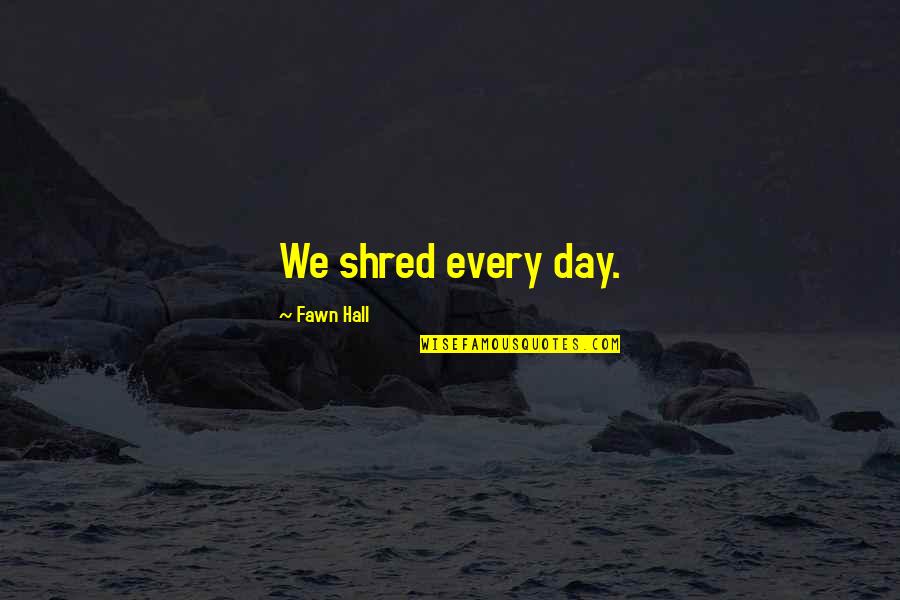 Stupro Brasile Quotes By Fawn Hall: We shred every day.