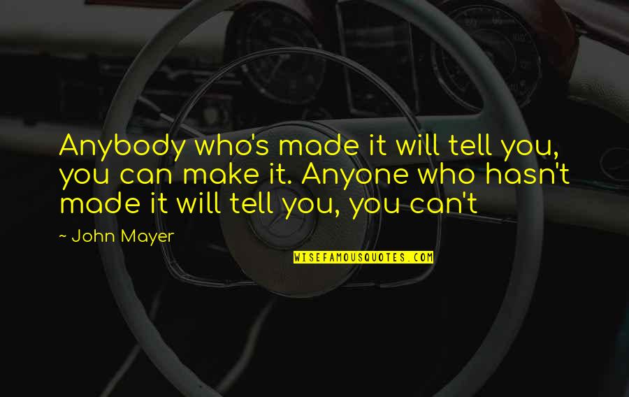 Stups Auto Quotes By John Mayer: Anybody who's made it will tell you, you