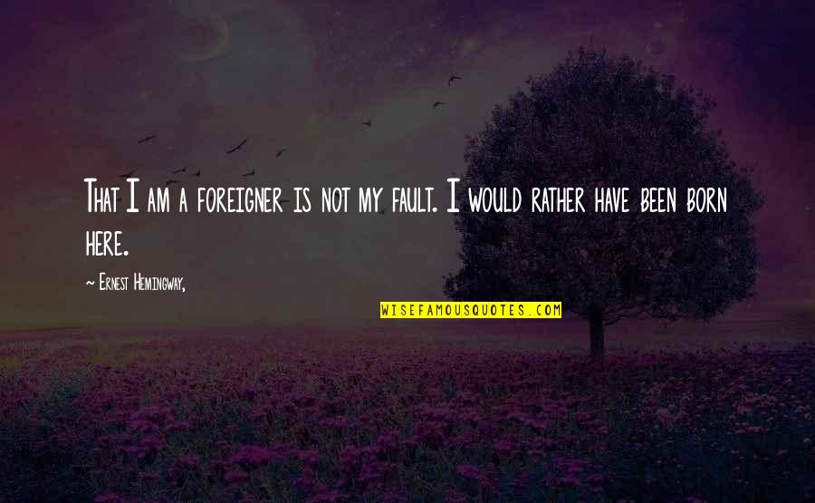 Sturakmens Quotes By Ernest Hemingway,: That I am a foreigner is not my