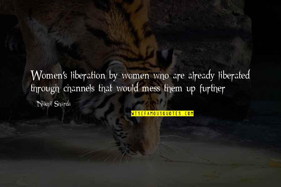 Sturakmens Quotes By Nikhil Sharda: Women's liberation by women who are already liberated