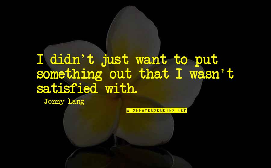 Sturdevant's Quotes By Jonny Lang: I didn't just want to put something out