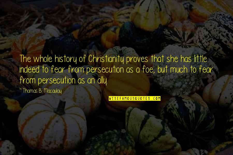 Sturdevant's Quotes By Thomas B. Macaulay: The whole history of Christianity proves that she Sturdevant's Quotes By Thomas B. Macaulay: The whole history of Christianity proves that she