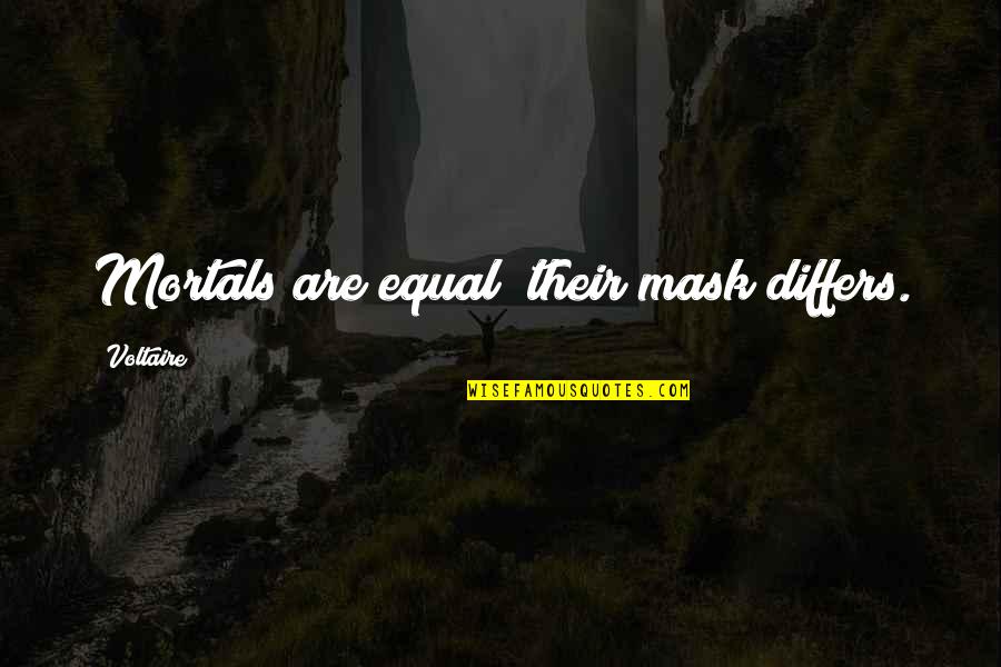 Sturdevant's Quotes By Voltaire: Mortals are equal; their mask differs. Sturdevant's Quotes By Voltaire: Mortals are equal; their mask differs.