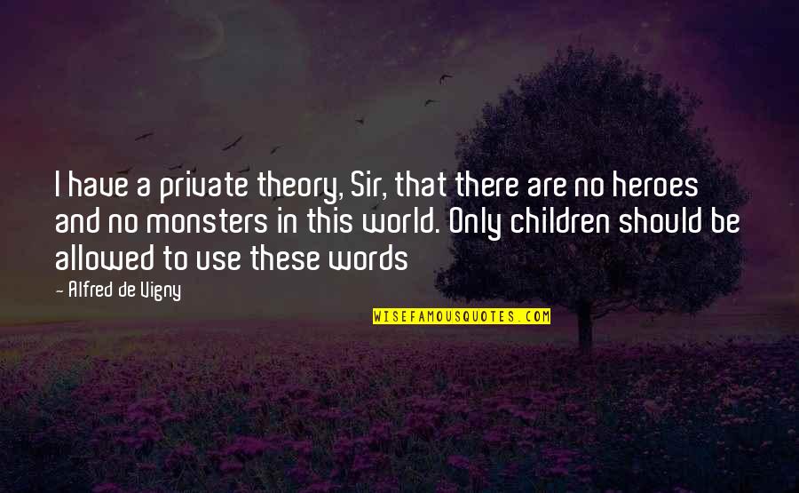 Sturdier Quotes By Alfred De Vigny: I have a private theory, Sir, that there Sturdier Quotes By Alfred De Vigny: I have a private theory, Sir, that there