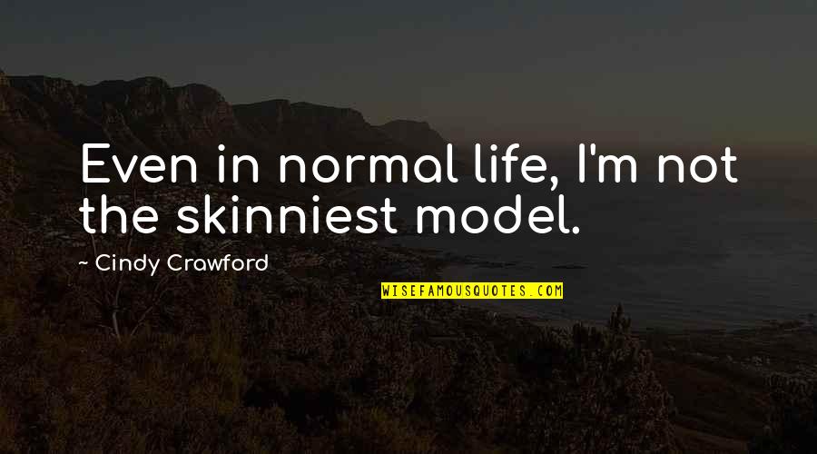 Sturdiest Trampolines Quotes By Cindy Crawford: Even in normal life, I'm not the skinniest Sturdiest Trampolines Quotes By Cindy Crawford: Even in normal life, I'm not the skinniest