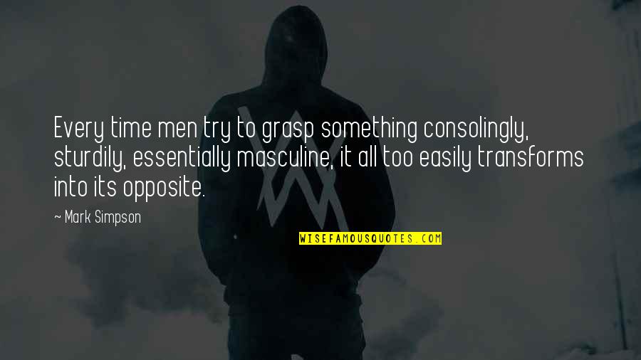 Sturdily Masculine Quotes By Mark Simpson: Every time men try to grasp something consolingly,