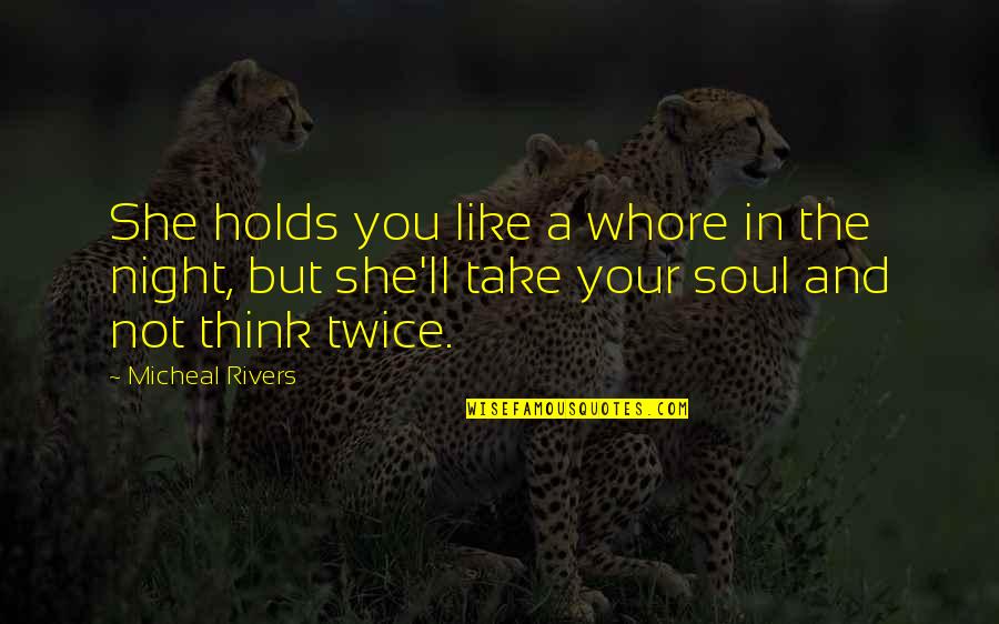 Sturdily Masculine Quotes By Micheal Rivers: She holds you like a whore in the