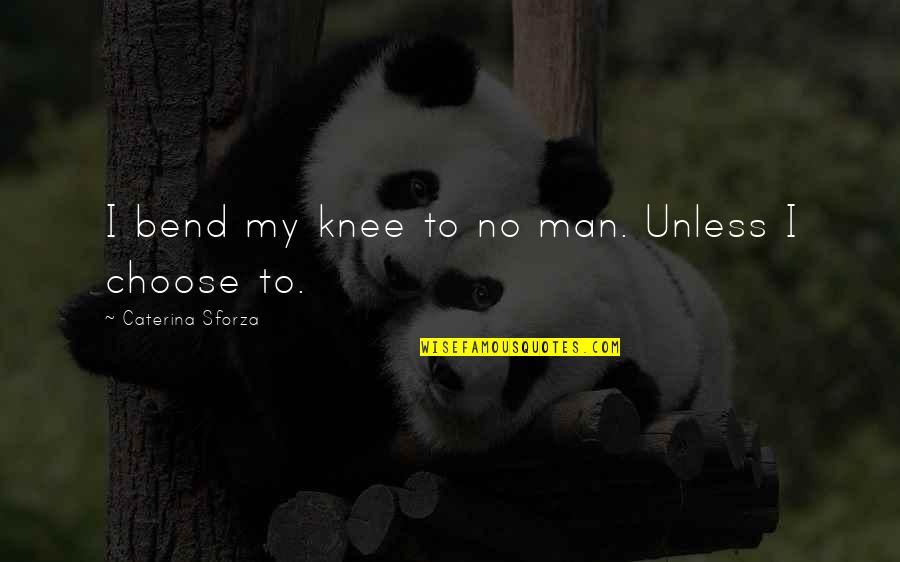 Sturdily Quotes By Caterina Sforza: I bend my knee to no man. Unless Sturdily Quotes By Caterina Sforza: I bend my knee to no man. Unless