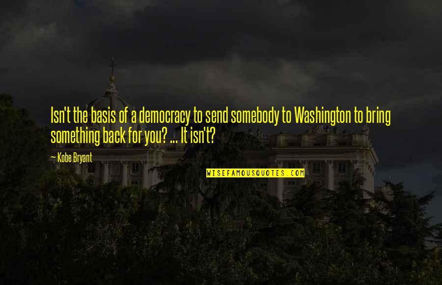 Sturdily Quotes By Kobe Bryant: Isn't the basis of a democracy to send Sturdily Quotes By Kobe Bryant: Isn't the basis of a democracy to send