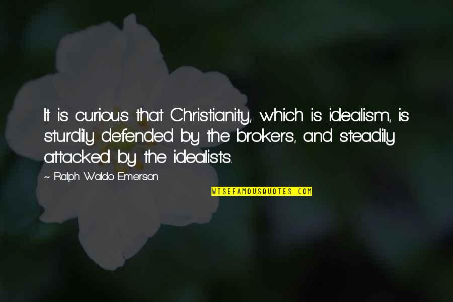 Sturdily Quotes By Ralph Waldo Emerson: It is curious that Christianity, which is idealism,