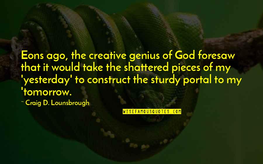 Sturdy Quotes By Craig D. Lounsbrough: Eons ago, the creative genius of God foresaw Sturdy Quotes By Craig D. Lounsbrough: Eons ago, the creative genius of God foresaw