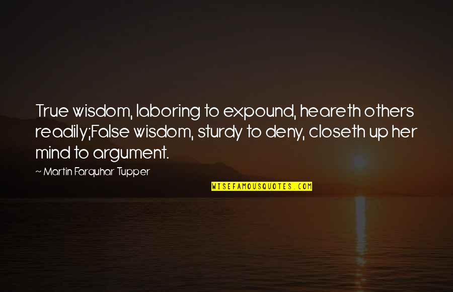 Sturdy Quotes By Martin Farquhar Tupper: True wisdom, laboring to expound, heareth others readily;False Sturdy Quotes By Martin Farquhar Tupper: True wisdom, laboring to expound, heareth others readily;False