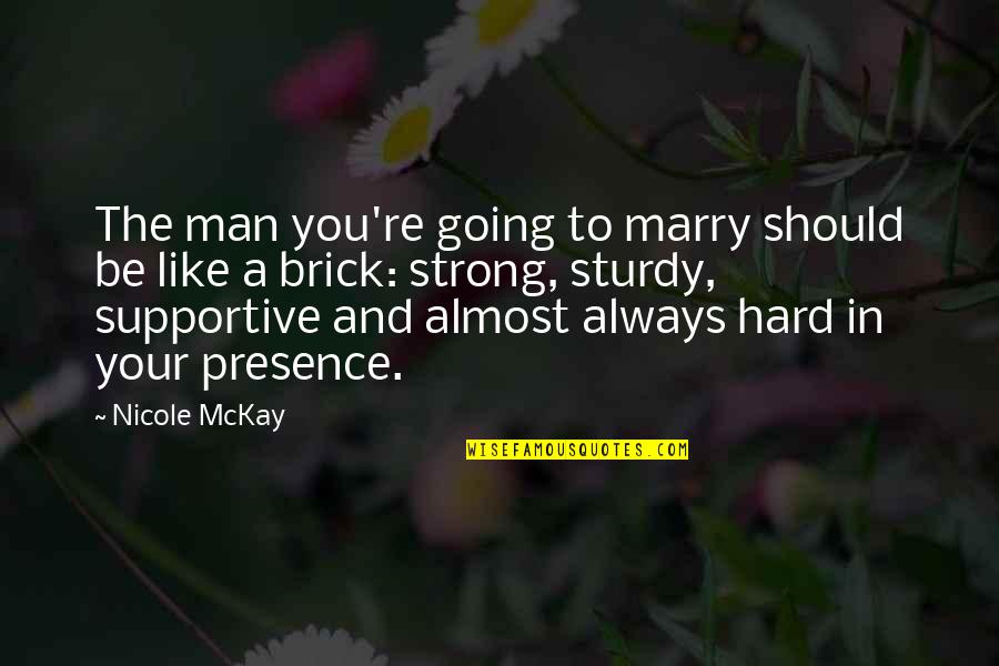 Sturdy Quotes By Nicole McKay: The man you're going to marry should be Sturdy Quotes By Nicole McKay: The man you're going to marry should be