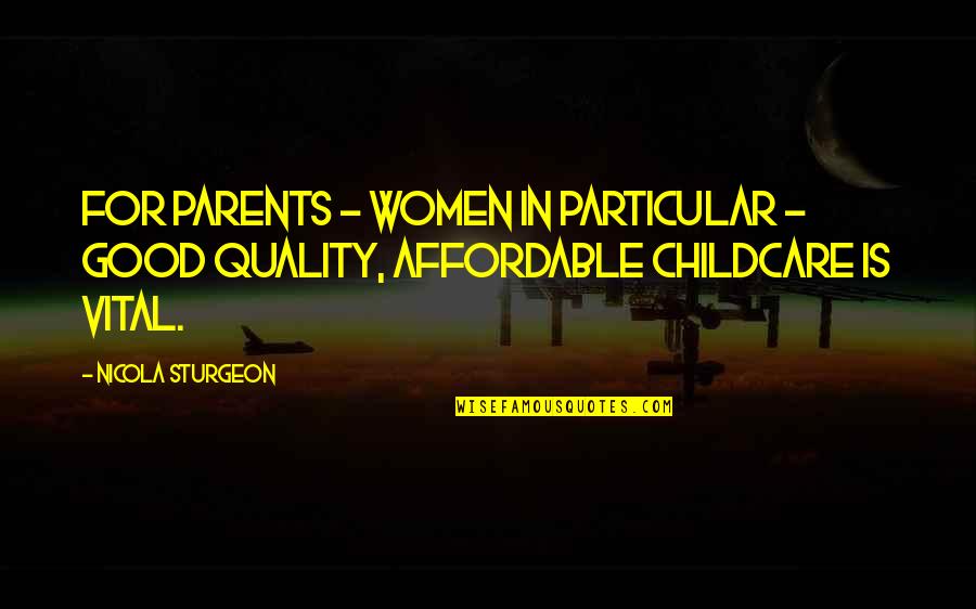 Sturgeon Quotes By Nicola Sturgeon: For parents - women in particular - good