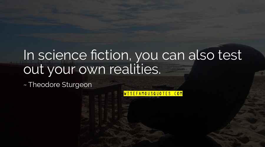 Sturgeon Quotes By Theodore Sturgeon: In science fiction, you can also test out