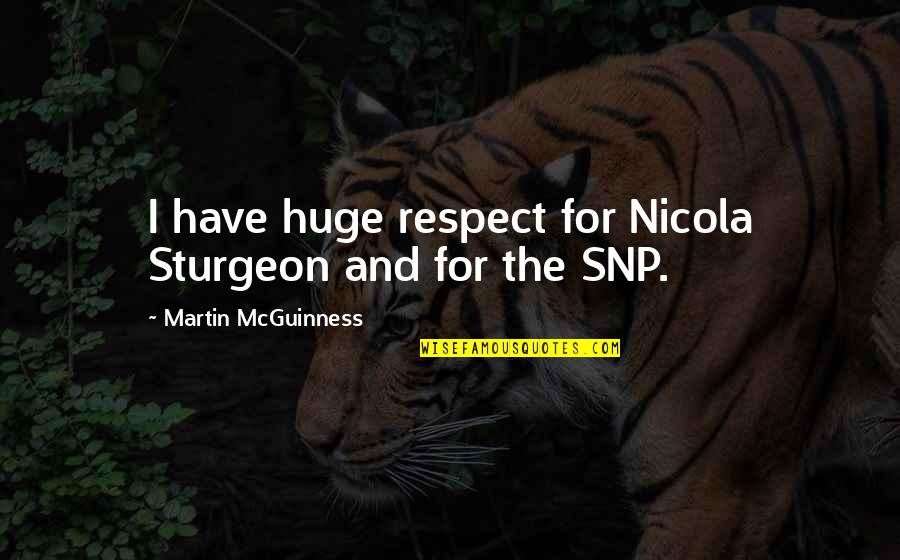 Sturgeon's Quotes By Martin McGuinness: I have huge respect for Nicola Sturgeon and