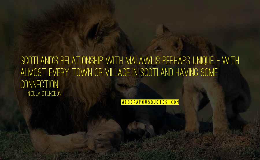 Sturgeon's Quotes By Nicola Sturgeon: Scotland's relationship with Malawi is perhaps unique -