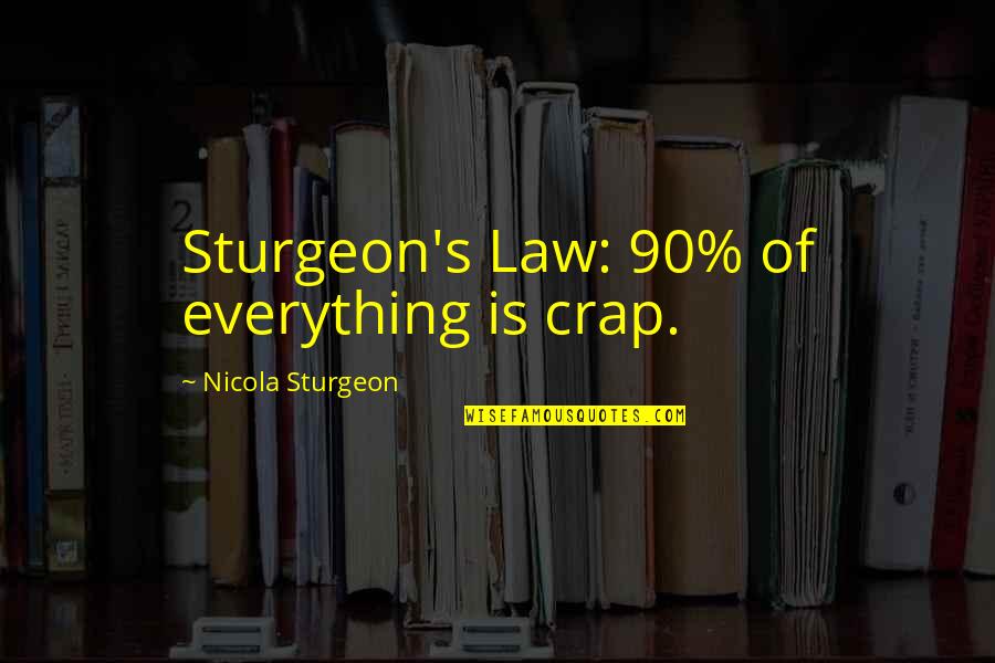 Sturgeon's Quotes By Nicola Sturgeon: Sturgeon's Law: 90% of everything is crap.