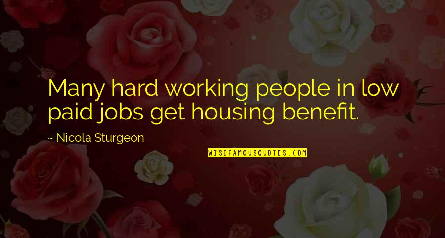 Sturgeon's Quotes By Nicola Sturgeon: Many hard working people in low paid jobs