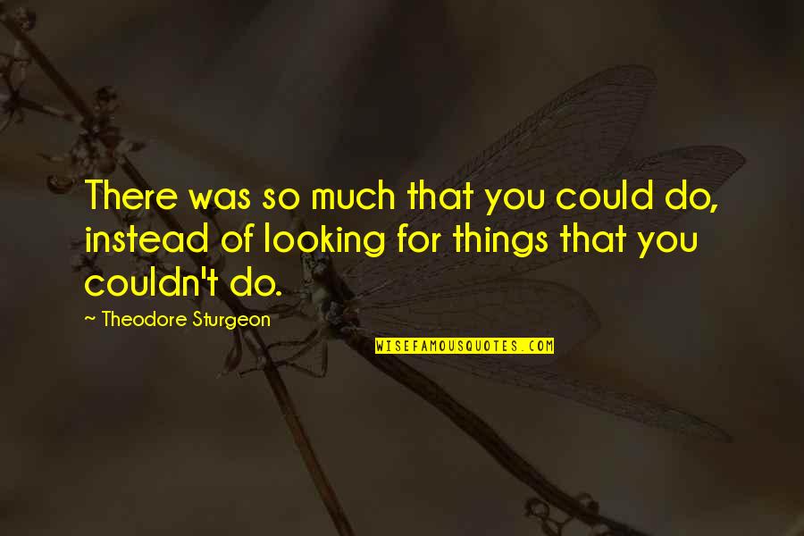 Sturgeon's Quotes By Theodore Sturgeon: There was so much that you could do,