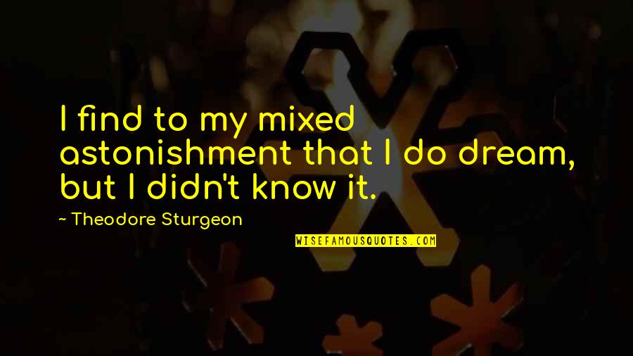 Sturgeon's Quotes By Theodore Sturgeon: I find to my mixed astonishment that I