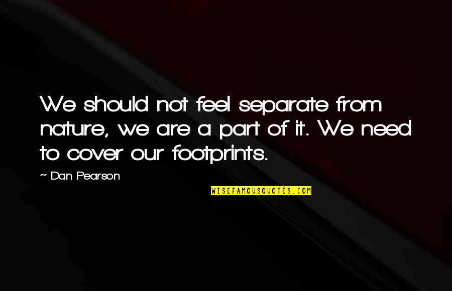 Sturgeons Syndrome Quotes By Dan Pearson: We should not feel separate from nature, we Sturgeons Syndrome Quotes By Dan Pearson: We should not feel separate from nature, we