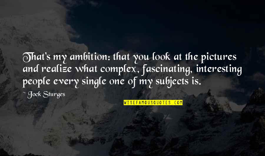 Sturges Quotes By Jock Sturges: That's my ambition: that you look at the
