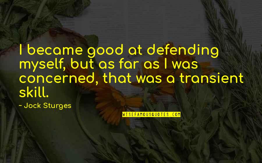 Sturges Quotes By Jock Sturges: I became good at defending myself, but as