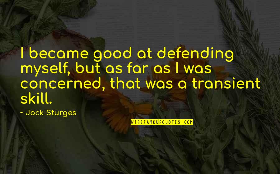 Sturges Quotes By Jock Sturges: I became good at defending myself, but as Sturges Quotes By Jock Sturges: I became good at defending myself, but as