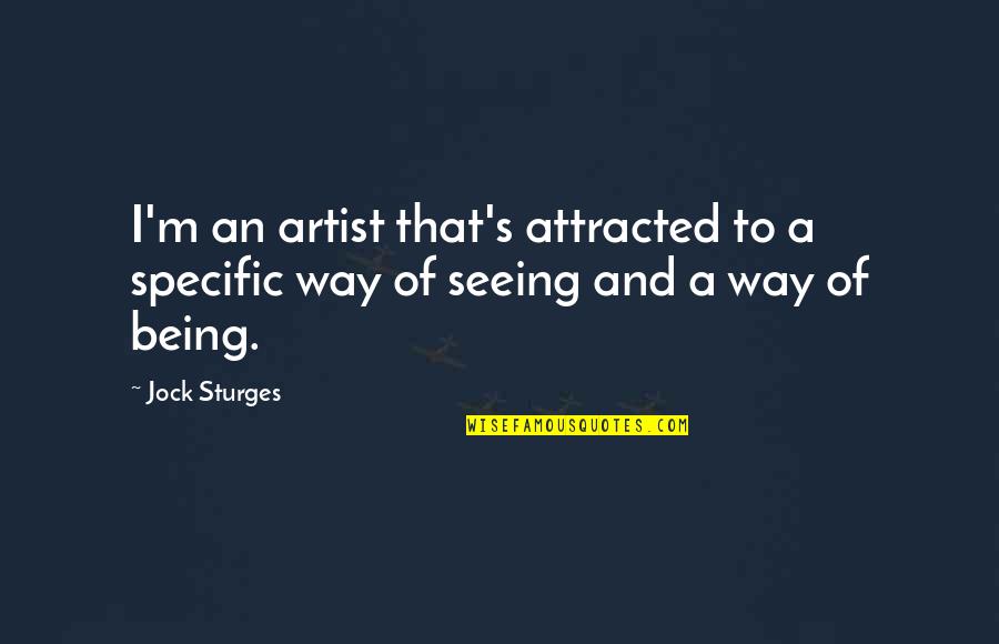Sturges Quotes By Jock Sturges: I'm an artist that's attracted to a specific
