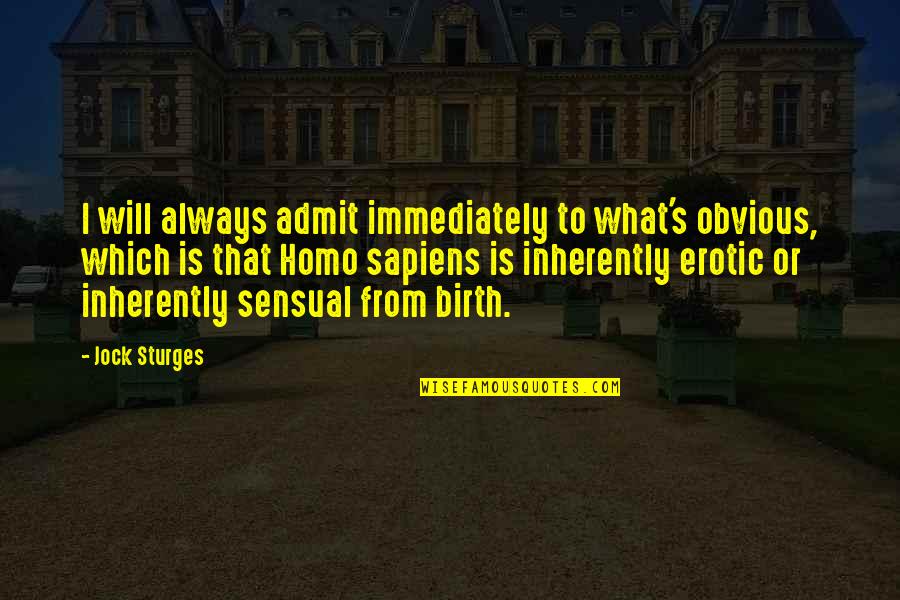 Sturges Quotes By Jock Sturges: I will always admit immediately to what's obvious, Sturges Quotes By Jock Sturges: I will always admit immediately to what's obvious,