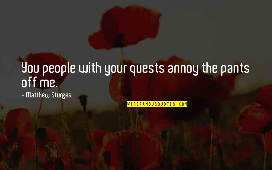 Sturges Quotes By Matthew Sturges: You people with your quests annoy the pants